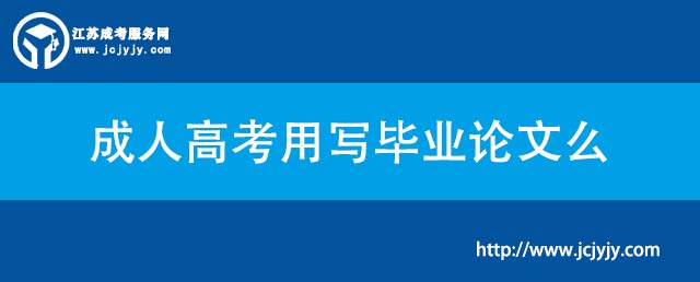成人高考用写毕业论文么.jpg